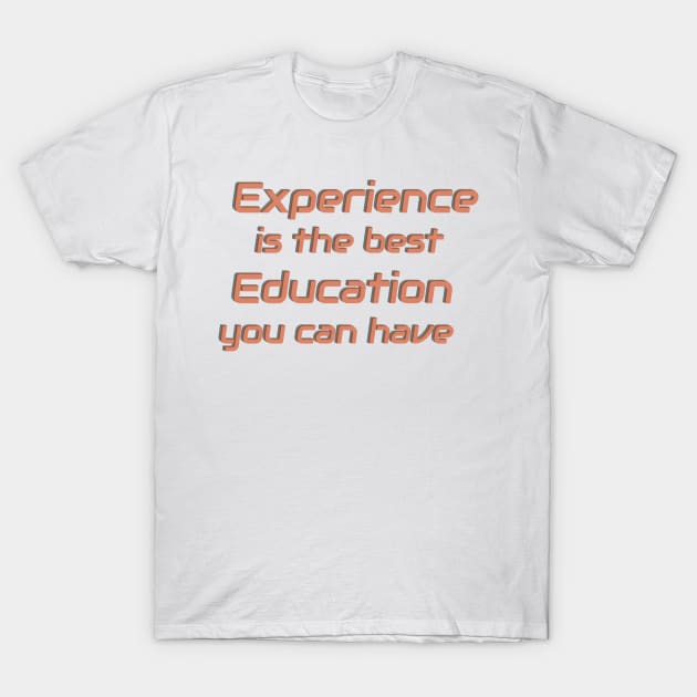 Experience is the best Education you can have. T-Shirt by Harlake